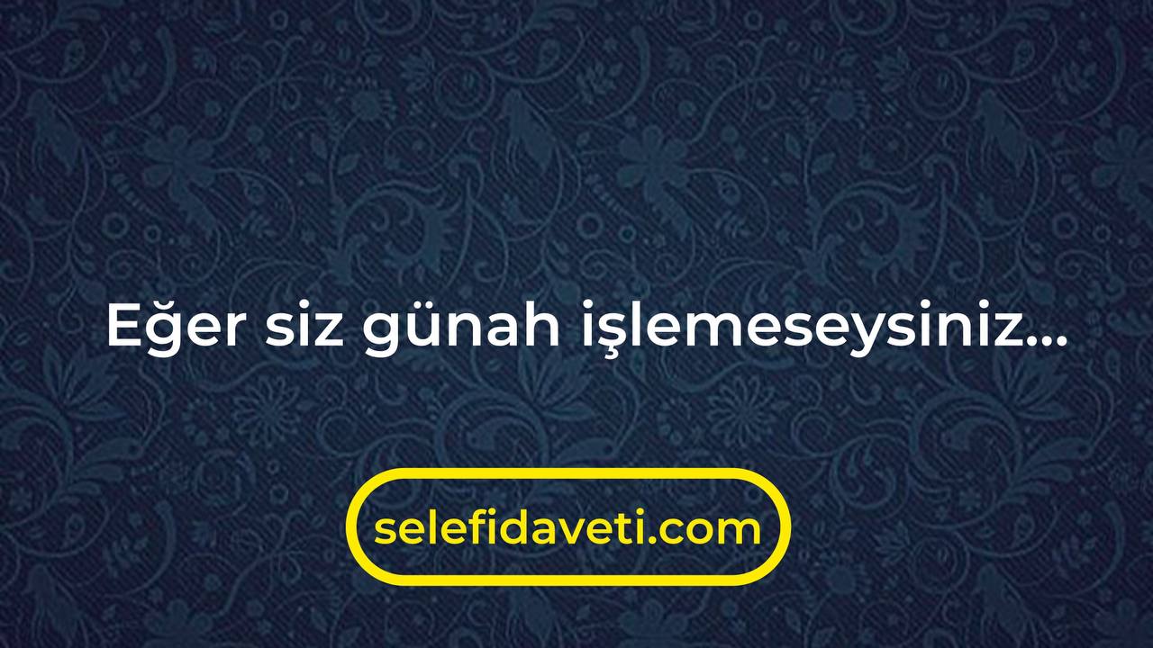 Eğer siz günah işlemeseydiniz ...
