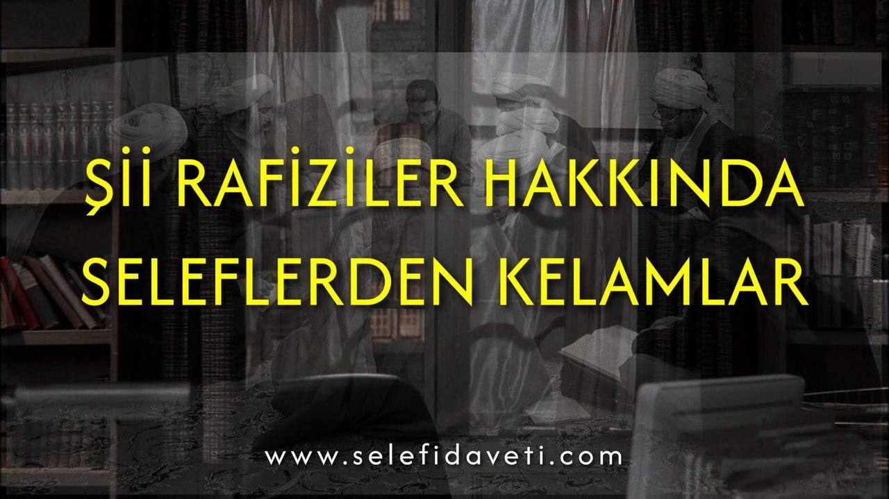 Şii Rafiziler hakkında seleften kelamlar